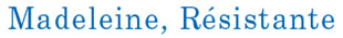 Madeleine, Résistante